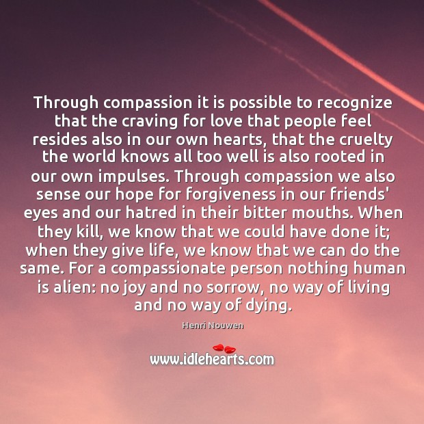 Through compassion it is possible to recognize that the craving for love Henri Nouwen Picture Quote