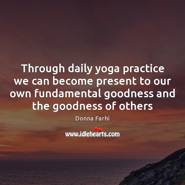 Through daily yoga practice we can become present to our own fundamental Donna Farhi Picture Quote
