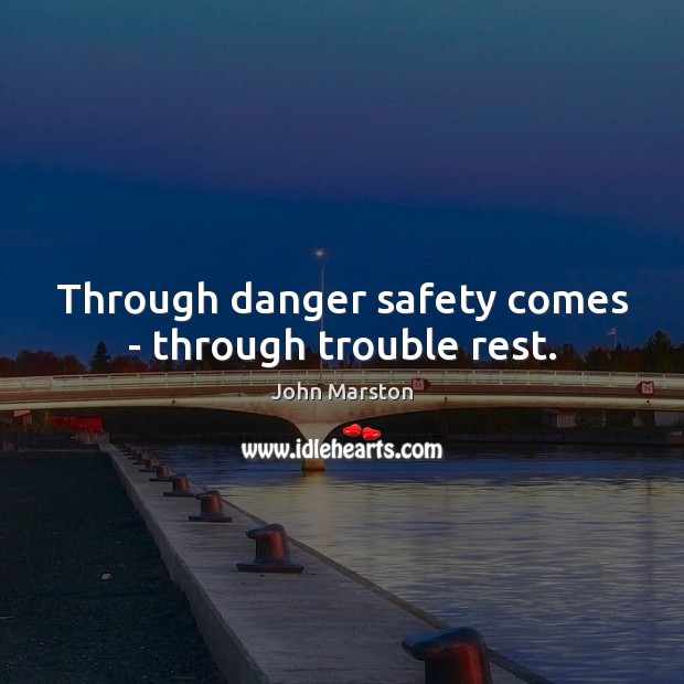 Through danger safety comes – through trouble rest. John Marston Picture Quote