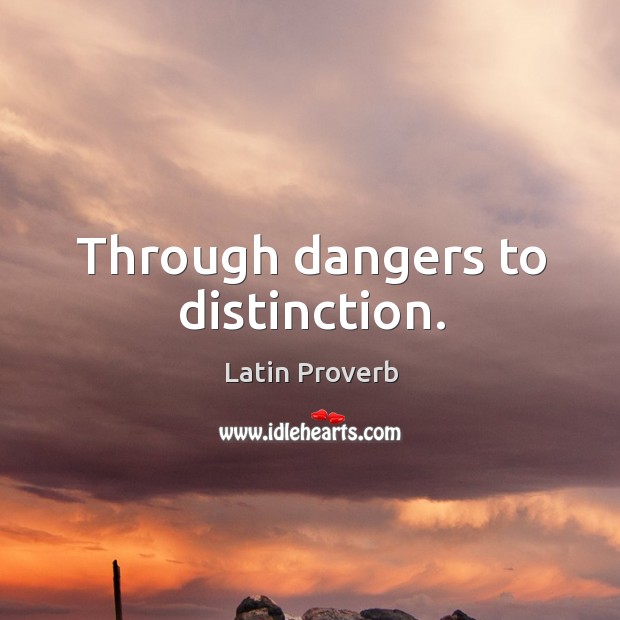 Through dangers to distinction. Latin Proverbs Image