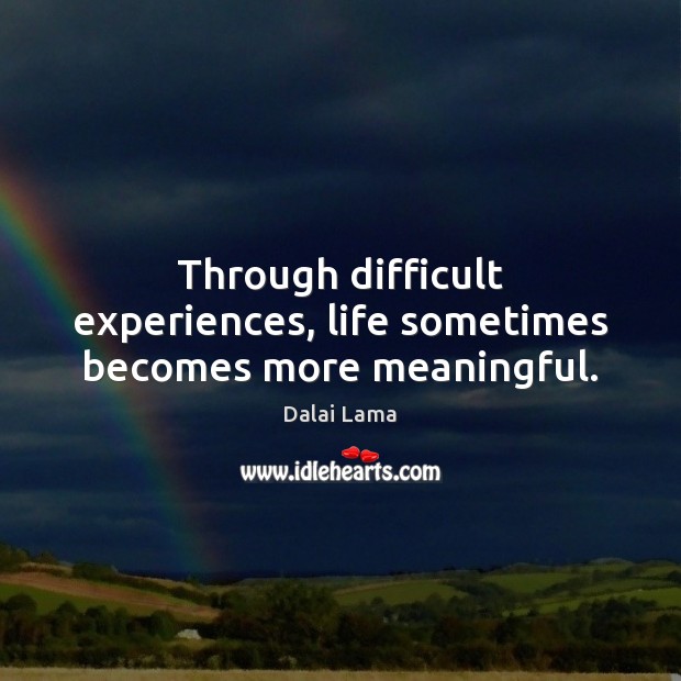 Through difficult experiences, life sometimes becomes more meaningful. Image