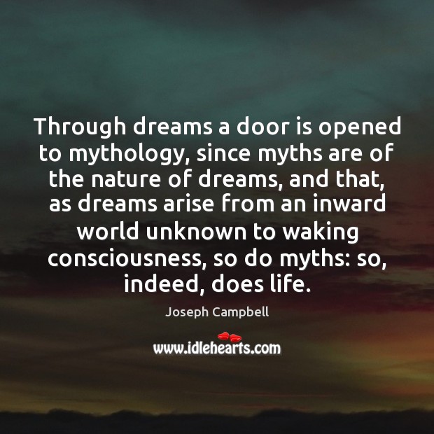 Through dreams a door is opened to mythology, since myths are of Joseph Campbell Picture Quote