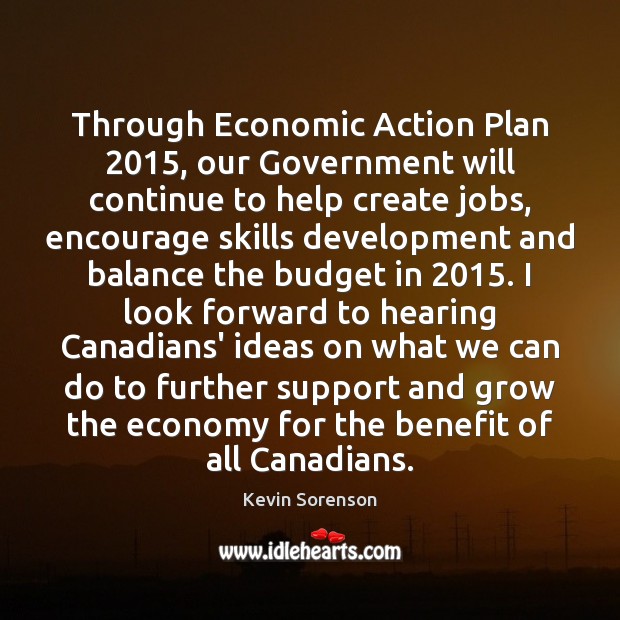 Through Economic Action Plan 2015, our Government will continue to help create jobs, Kevin Sorenson Picture Quote