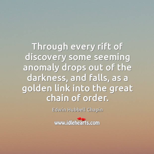 Through every rift of discovery some seeming anomaly drops out of the darkness Edwin Hubbell Chapin Picture Quote
