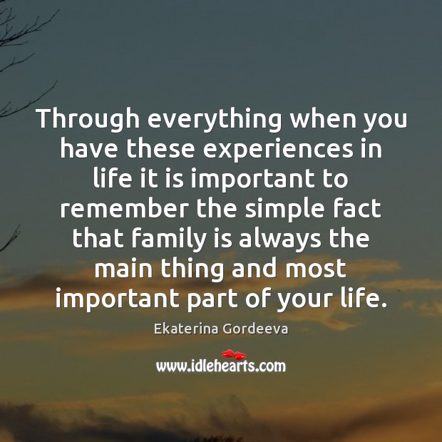 Through everything when you have these experiences in life it is important Family Quotes Image