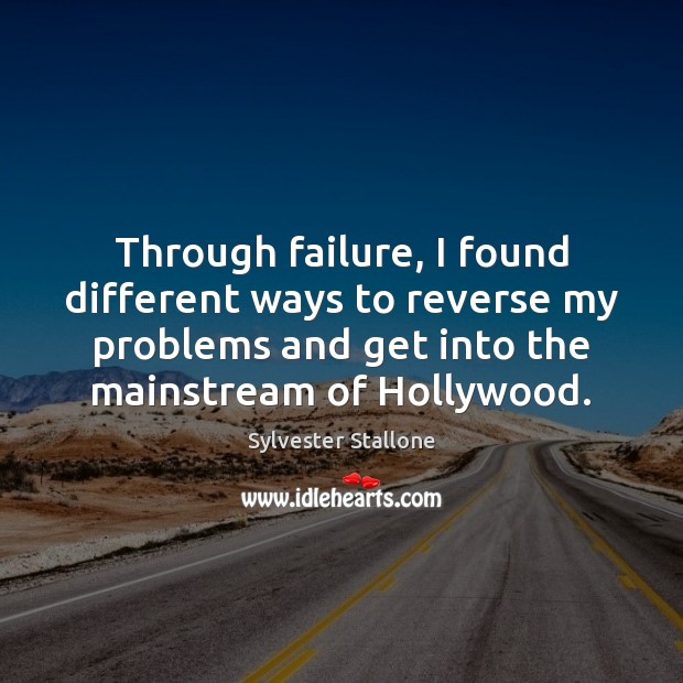 Through failure, I found different ways to reverse my problems and get Sylvester Stallone Picture Quote