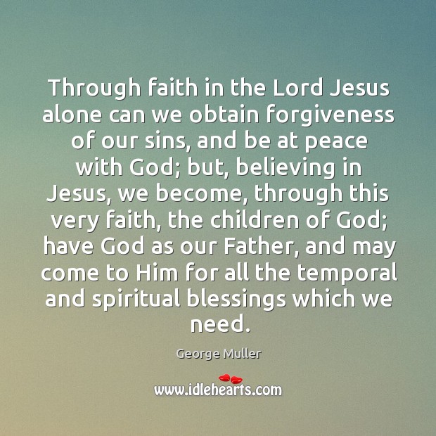 Through faith in the Lord Jesus alone can we obtain forgiveness of George Muller Picture Quote