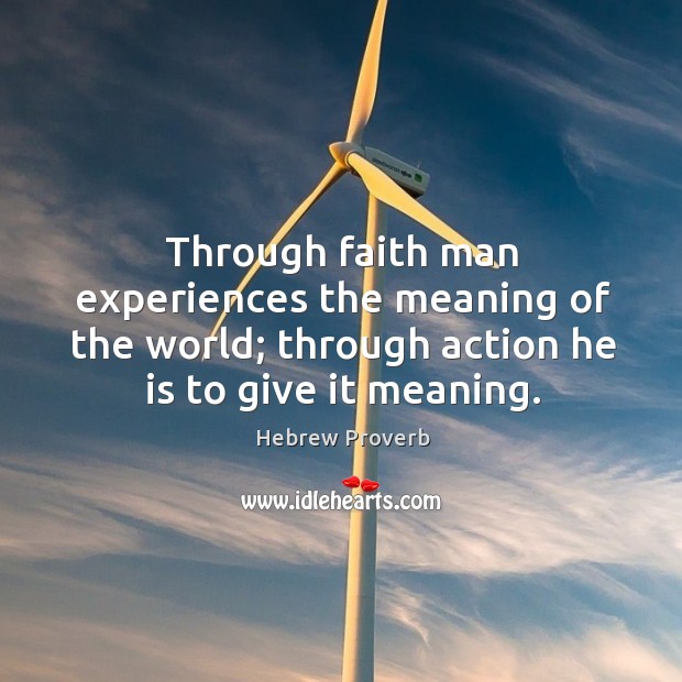 Through faith man experiences the meaning of the world; through action he is to give it meaning. Hebrew Proverbs Image