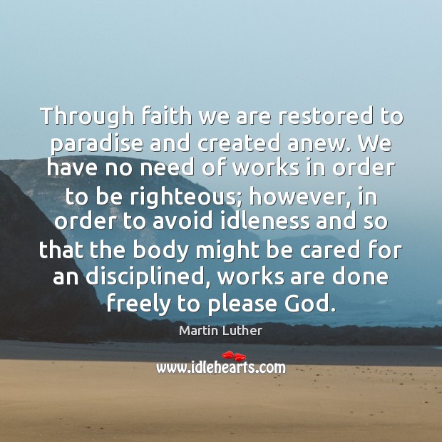 Through faith we are restored to paradise and created anew. We have Martin Luther Picture Quote