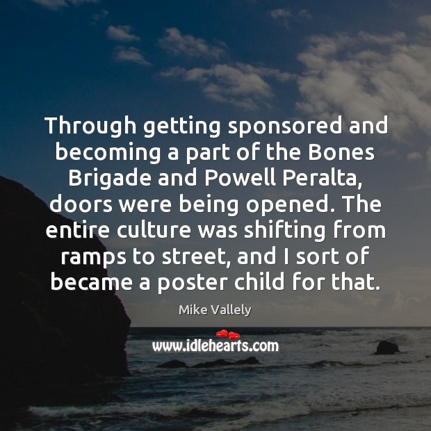 Through getting sponsored and becoming a part of the Bones Brigade and Image