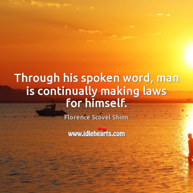 Through his spoken word, man is continually making laws for himself. Florence Scovel Shinn Picture Quote