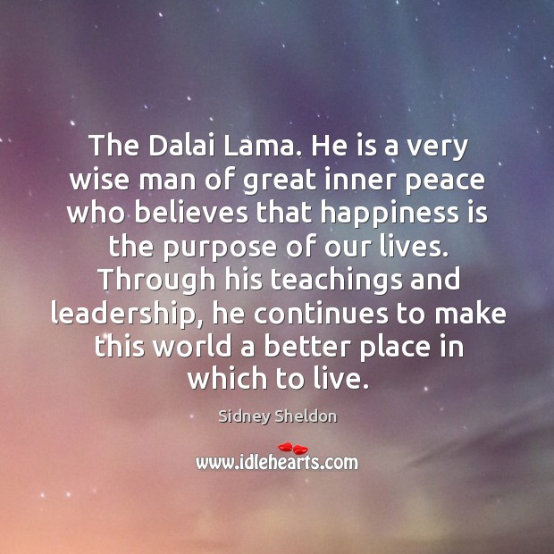 Through his teachings and leadership, he continues to make this world a better place in which to live. Wise Quotes Image
