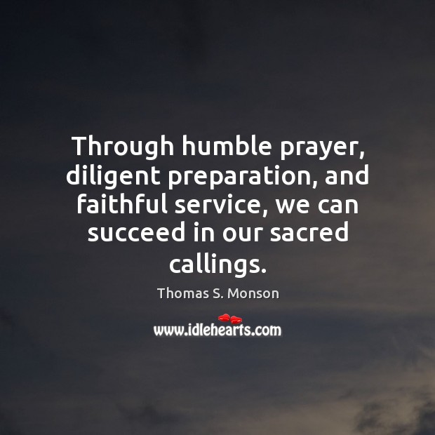 Through humble prayer, diligent preparation, and faithful service, we can succeed in Faithful Quotes Image