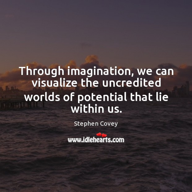 Through imagination, we can visualize the uncredited worlds of potential that lie Lie Quotes Image