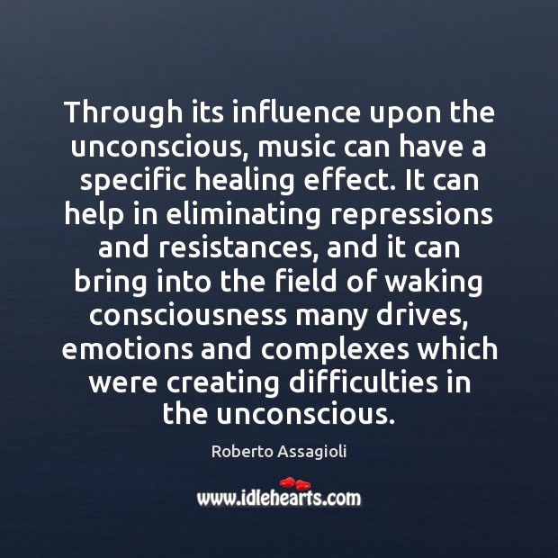 Through its influence upon the unconscious, music can have a specific healing Roberto Assagioli Picture Quote