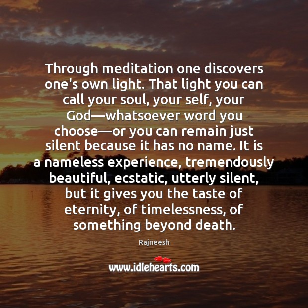 Through meditation one discovers one’s own light. That light you can call Rajneesh Picture Quote