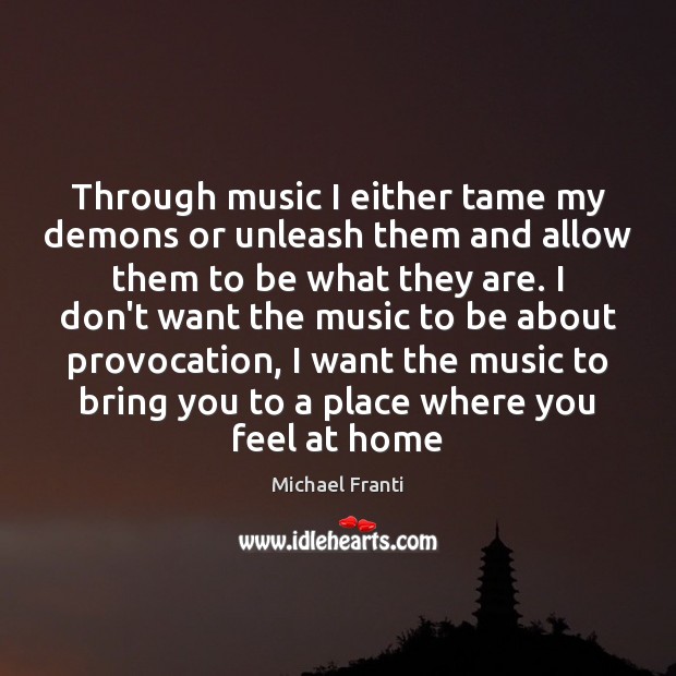 Through music I either tame my demons or unleash them and allow Image