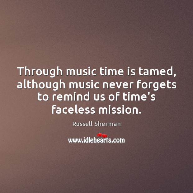 Through music time is tamed, although music never forgets to remind us Russell Sherman Picture Quote