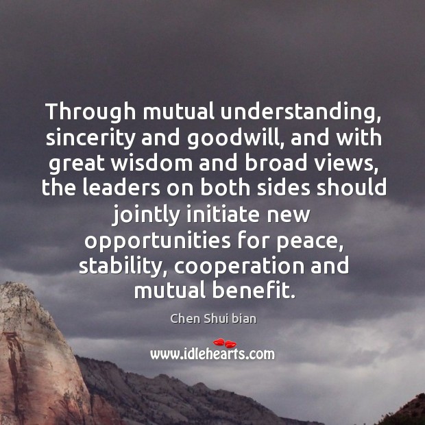 Through mutual understanding, sincerity and goodwill, and with great wisdom and broad views Understanding Quotes Image
