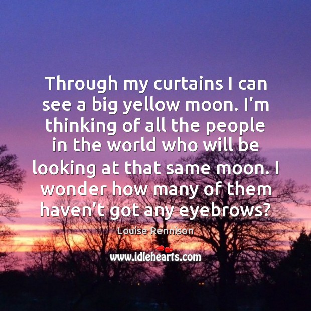 Through my curtains I can see a big yellow moon. I’m Louise Rennison Picture Quote