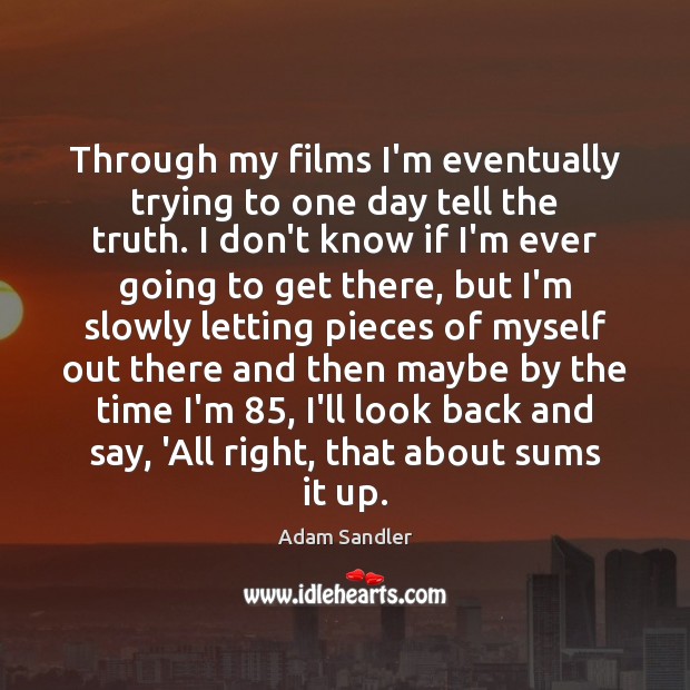 Through my films I’m eventually trying to one day tell the truth. Adam Sandler Picture Quote