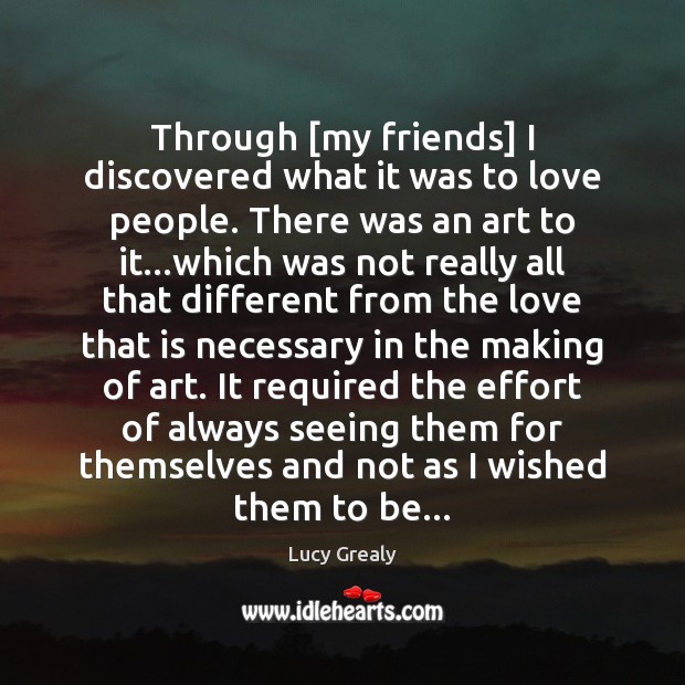 Through [my friends] I discovered what it was to love people. There Image