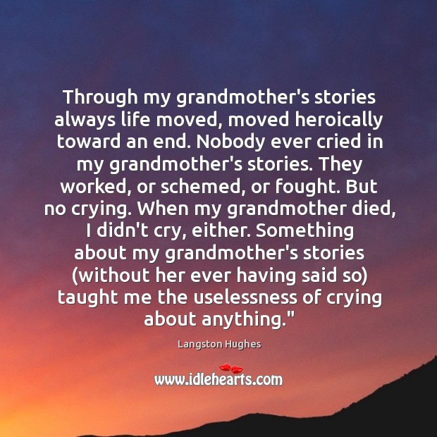 Through my grandmother’s stories always life moved, moved heroically toward an end. Langston Hughes Picture Quote