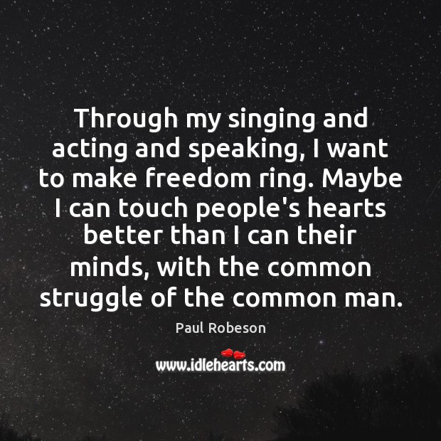 Through my singing and acting and speaking, I want to make freedom Paul Robeson Picture Quote