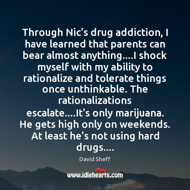 Through Nic’s drug addiction, I have learned that parents can bear almost 