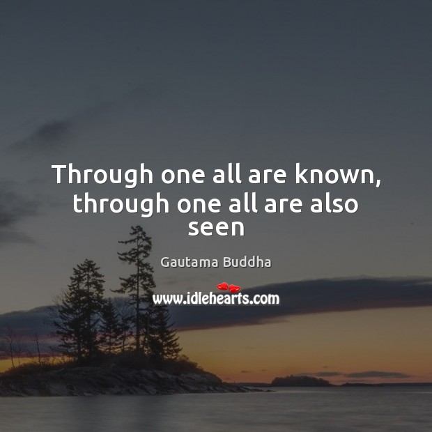 Through one all are known, through one all are also seen Gautama Buddha Picture Quote