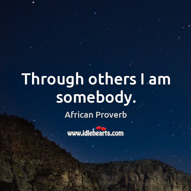 Through others I am somebody. Image