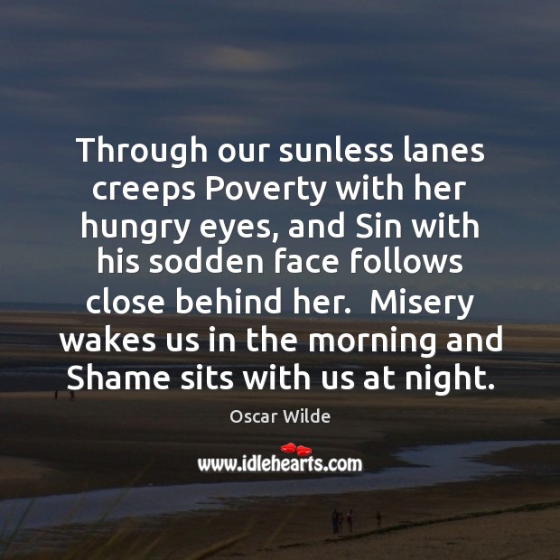 Through our sunless lanes creeps Poverty with her hungry eyes, and Sin Oscar Wilde Picture Quote