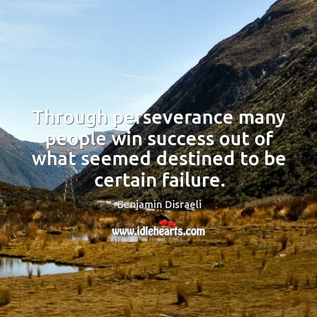 Through perseverance many people win success out of what seemed destined to be certain failure. Benjamin Disraeli Picture Quote