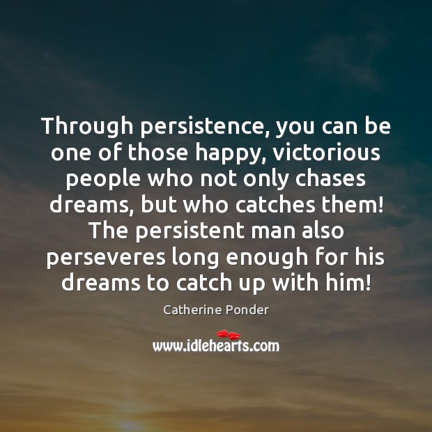 Through persistence, you can be one of those happy, victorious people who Catherine Ponder Picture Quote