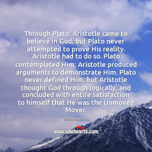 Through Plato, Aristotle came to believe in God; but Plato never attempted 