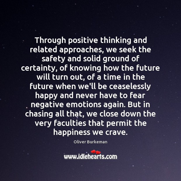 Through positive thinking and related approaches, we seek the safety and solid Oliver Burkeman Picture Quote