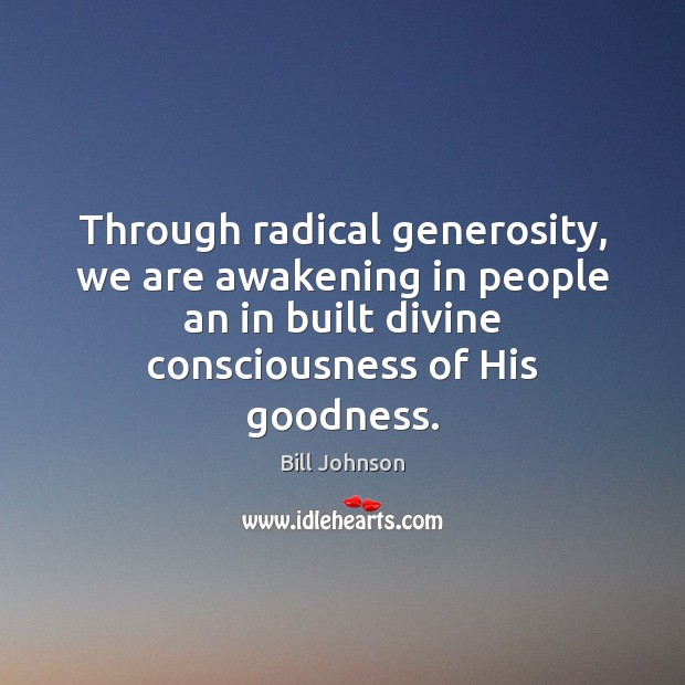 Through radical generosity, we are awakening in people an in built divine Bill Johnson Picture Quote