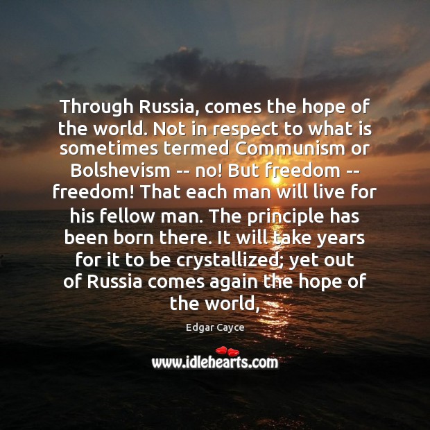 Through Russia, comes the hope of the world. Not in respect to Edgar Cayce Picture Quote