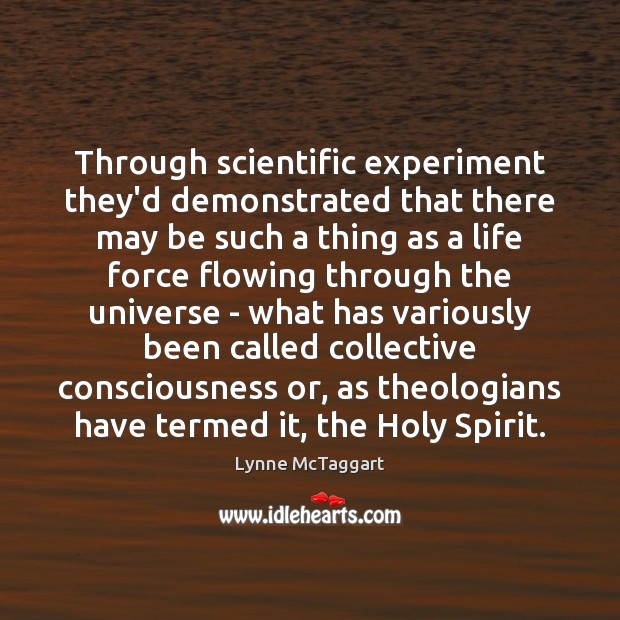 Through scientific experiment they’d demonstrated that there may be such a thing Lynne McTaggart Picture Quote