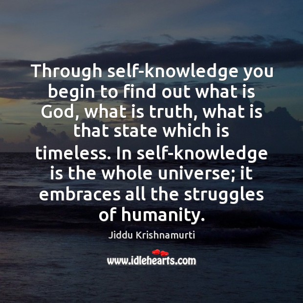 Through self-knowledge you begin to find out what is God, what is Jiddu Krishnamurti Picture Quote