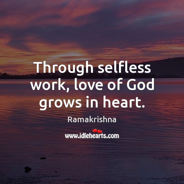 Through selfless work, love of God grows in heart. Ramakrishna Picture Quote