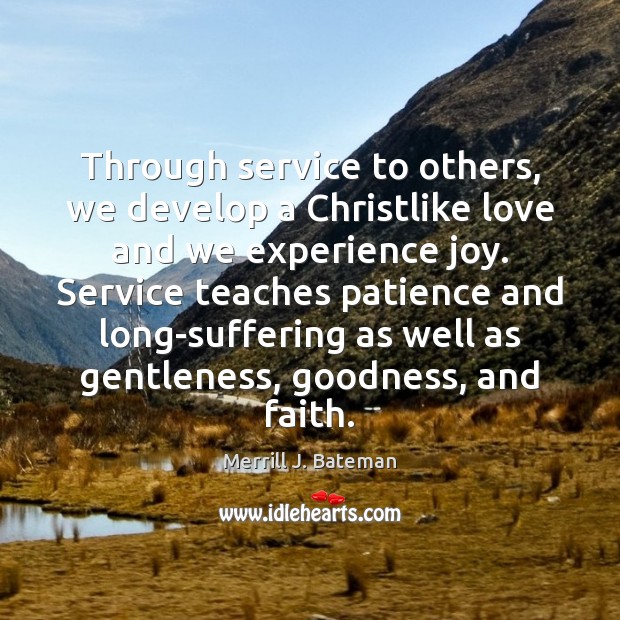 Through service to others, we develop a Christlike love and we experience Merrill J. Bateman Picture Quote
