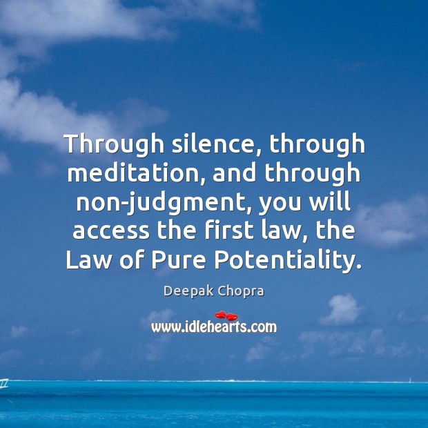 Through silence, through meditation, and through non-judgment, you will access the first Deepak Chopra Picture Quote