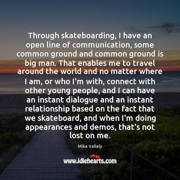 Through skateboarding, I have an open line of communication, some common ground Mike Vallely Picture Quote