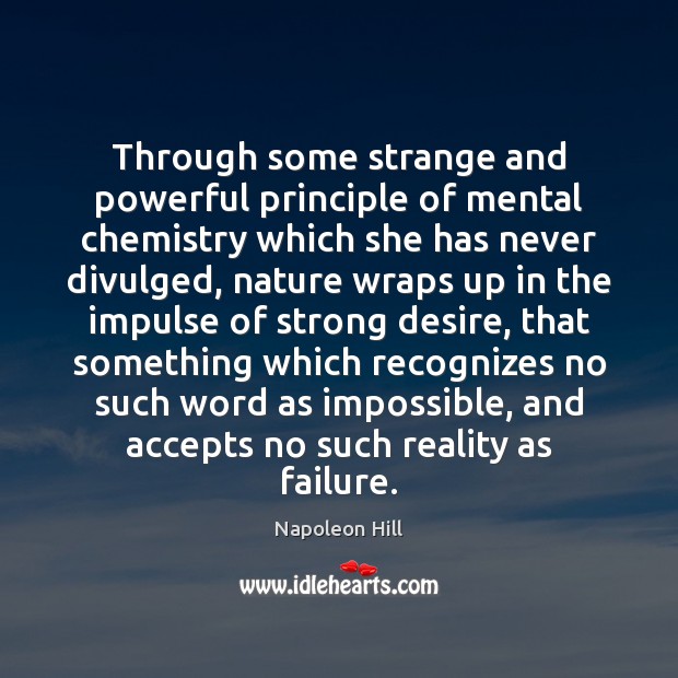 Through some strange and powerful principle of mental chemistry which she has Napoleon Hill Picture Quote