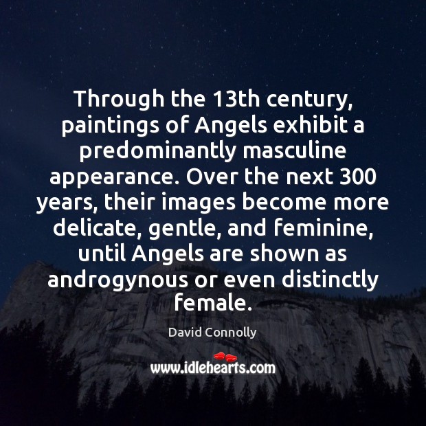 Through the 13th century, paintings of Angels exhibit a predominantly masculine appearance. Appearance Quotes Image