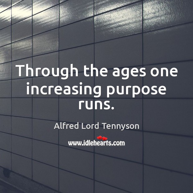 Through the ages one increasing purpose runs. Alfred Lord Tennyson Picture Quote