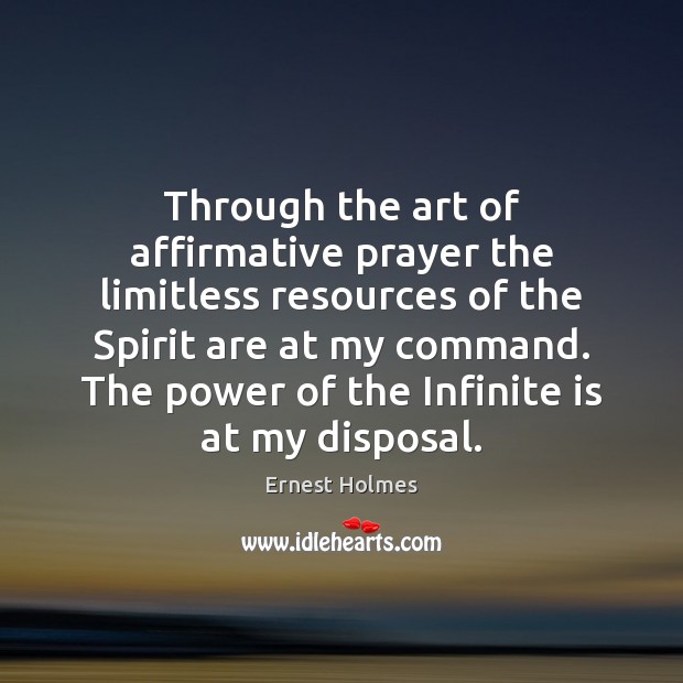 Through the art of affirmative prayer the limitless resources of the Spirit Ernest Holmes Picture Quote