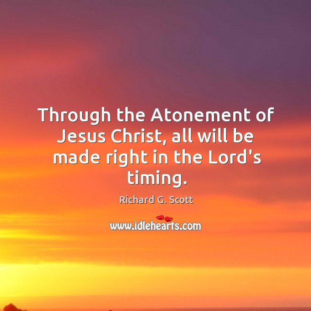 Through the Atonement of Jesus Christ, all will be made right in the Lord’s timing. Image