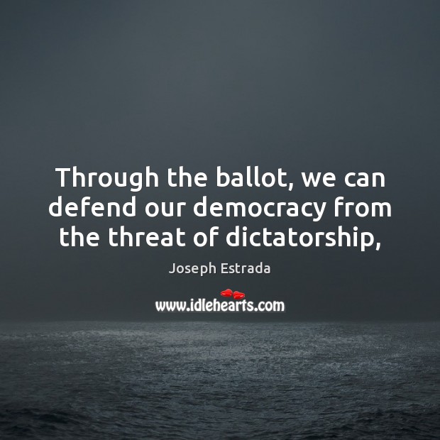 Through the ballot, we can defend our democracy from the threat of dictatorship, Joseph Estrada Picture Quote